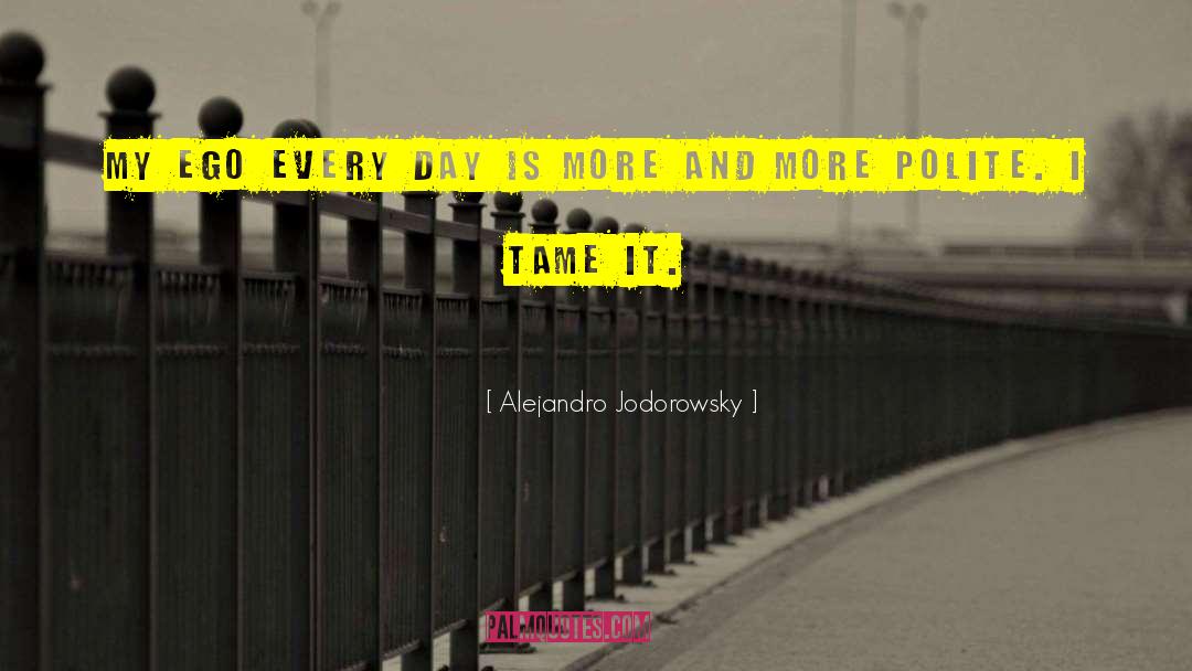 Alejandro Jodorowsky Quotes: My ego every day is