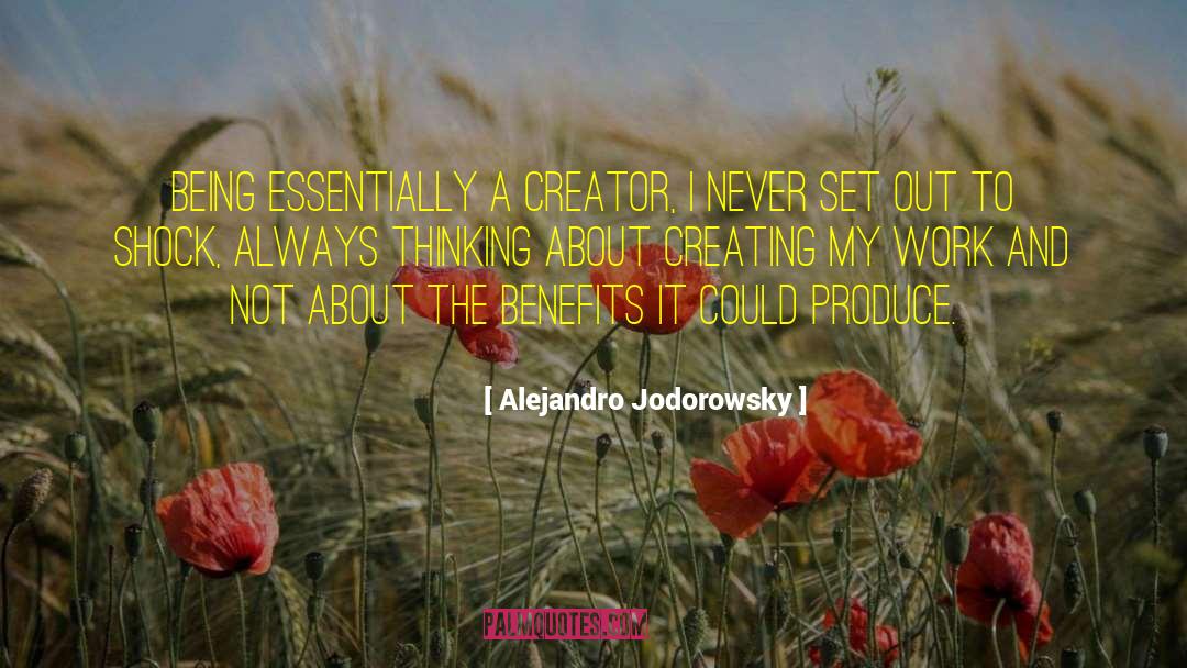 Alejandro Jodorowsky Quotes: Being essentially a creator, I