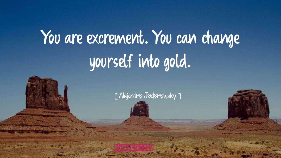 Alejandro Jodorowsky Quotes: You are excrement. You can