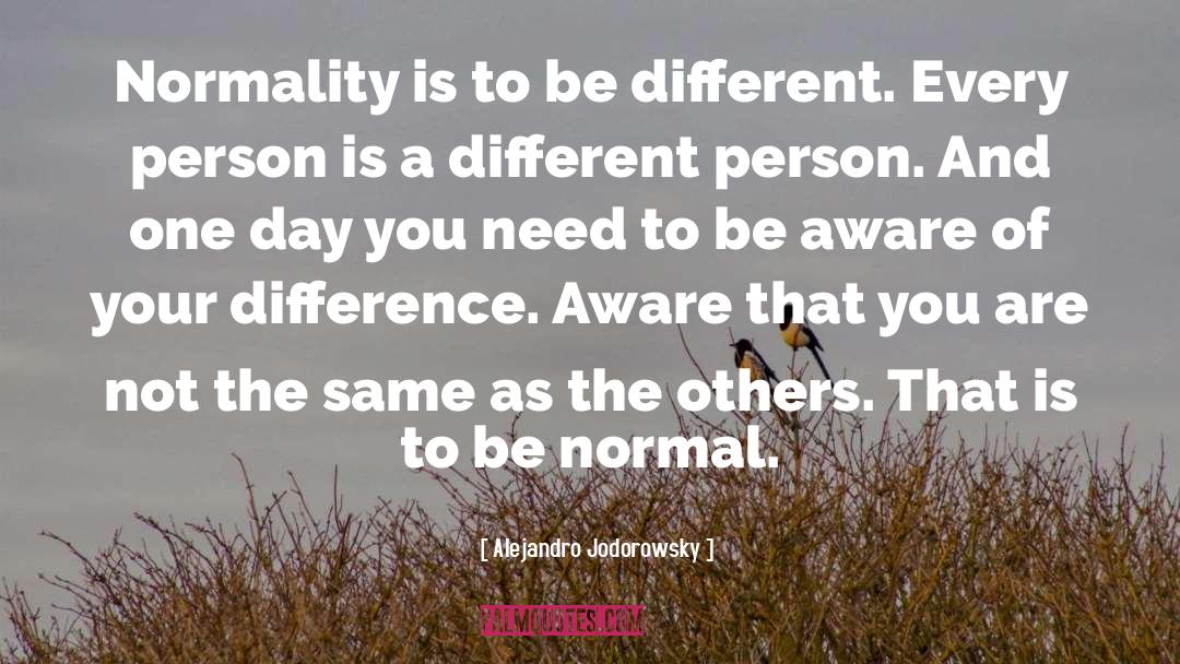 Alejandro Jodorowsky Quotes: Normality is to be different.