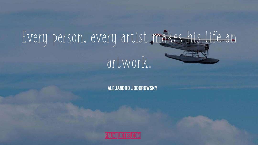 Alejandro Jodorowsky Quotes: Every person, every artist makes