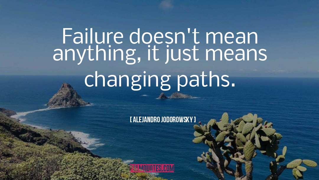 Alejandro Jodorowsky Quotes: Failure doesn't mean anything, it