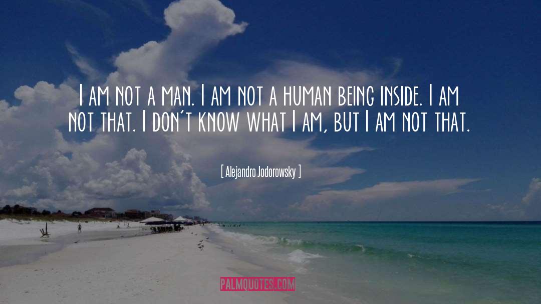 Alejandro Jodorowsky Quotes: I am not a man.