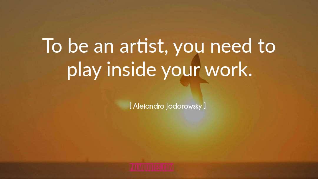 Alejandro Jodorowsky Quotes: To be an artist, you