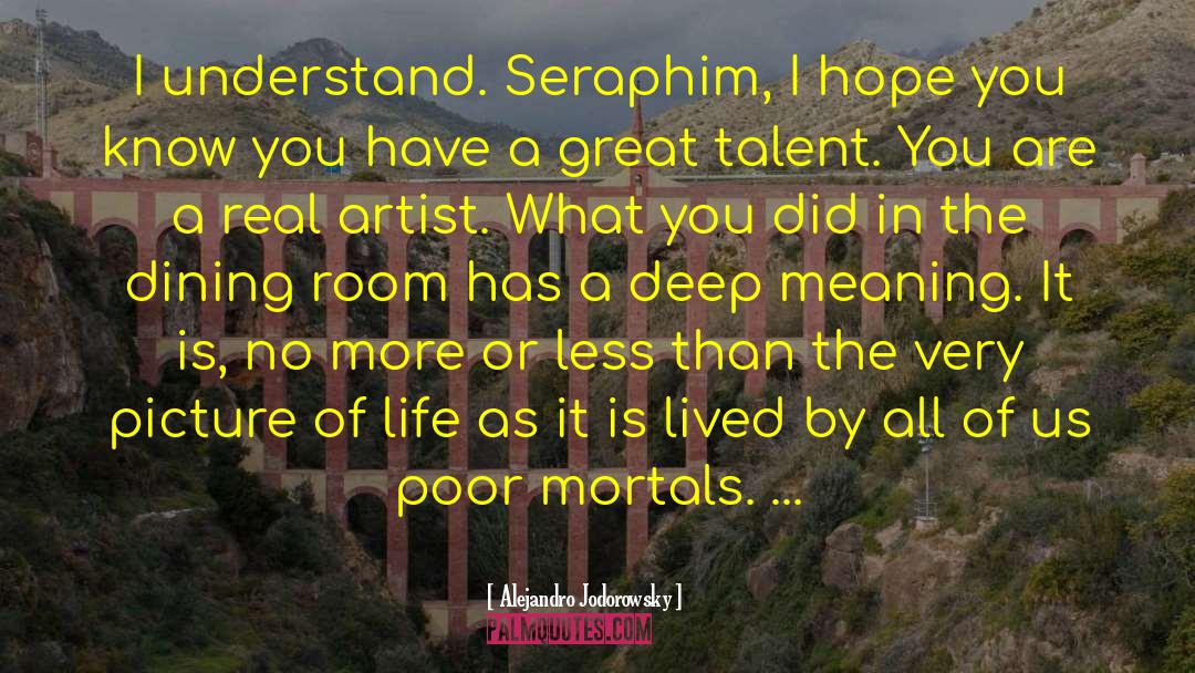 Alejandro Jodorowsky Quotes: I understand. Seraphim, I hope