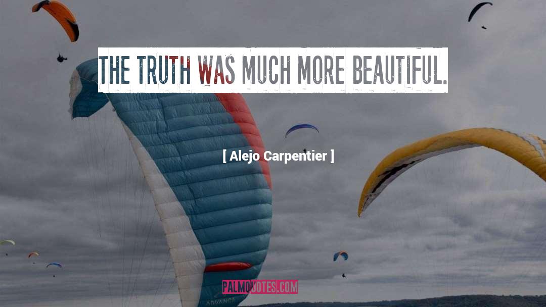 Alejo Carpentier Quotes: The truth was much more