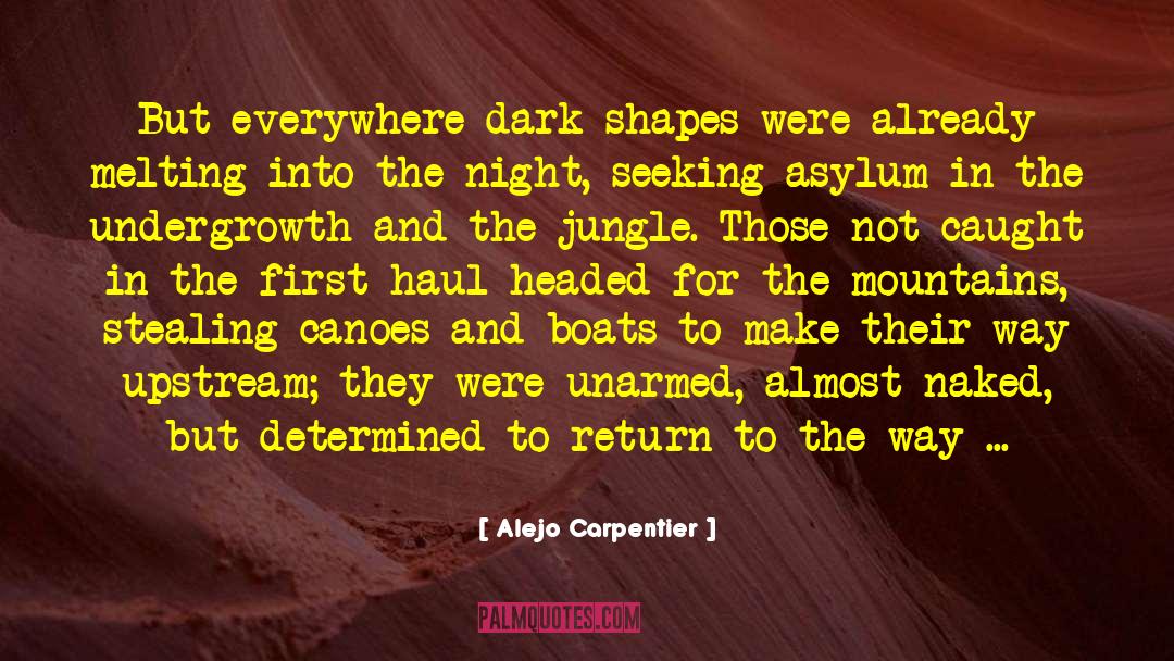 Alejo Carpentier Quotes: But everywhere dark shapes were