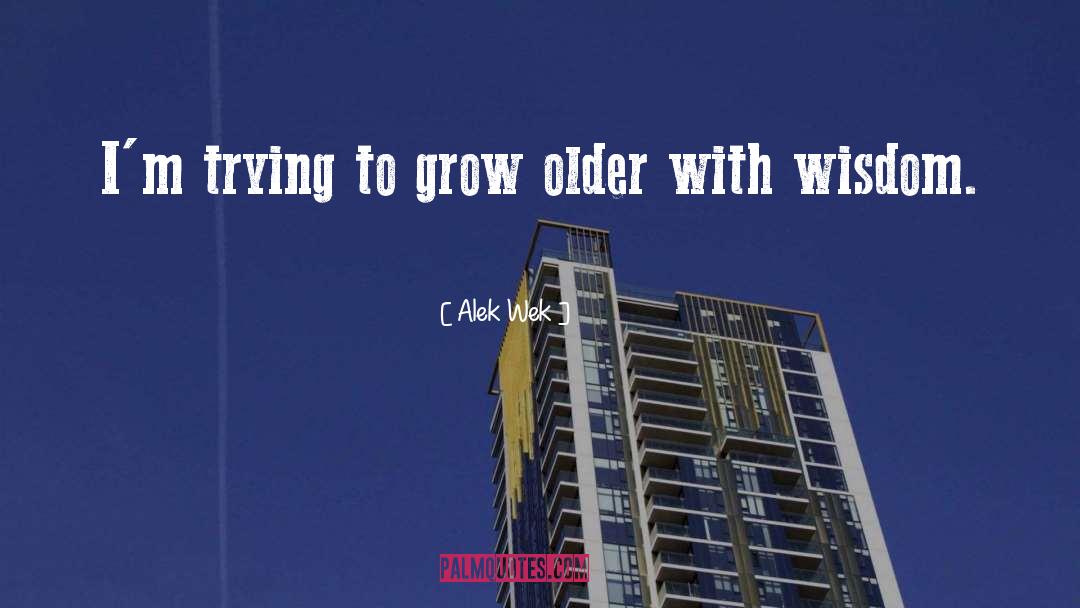 Alek Wek Quotes: I'm trying to grow older