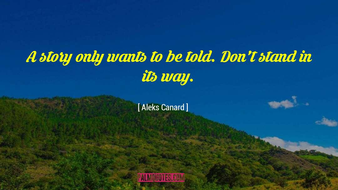 Aleks Canard Quotes: A story only wants to