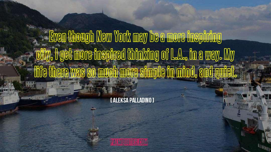 Aleksa Palladino Quotes: Even though New York may