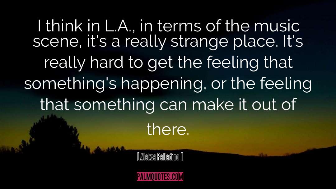 Aleksa Palladino Quotes: I think in L.A., in