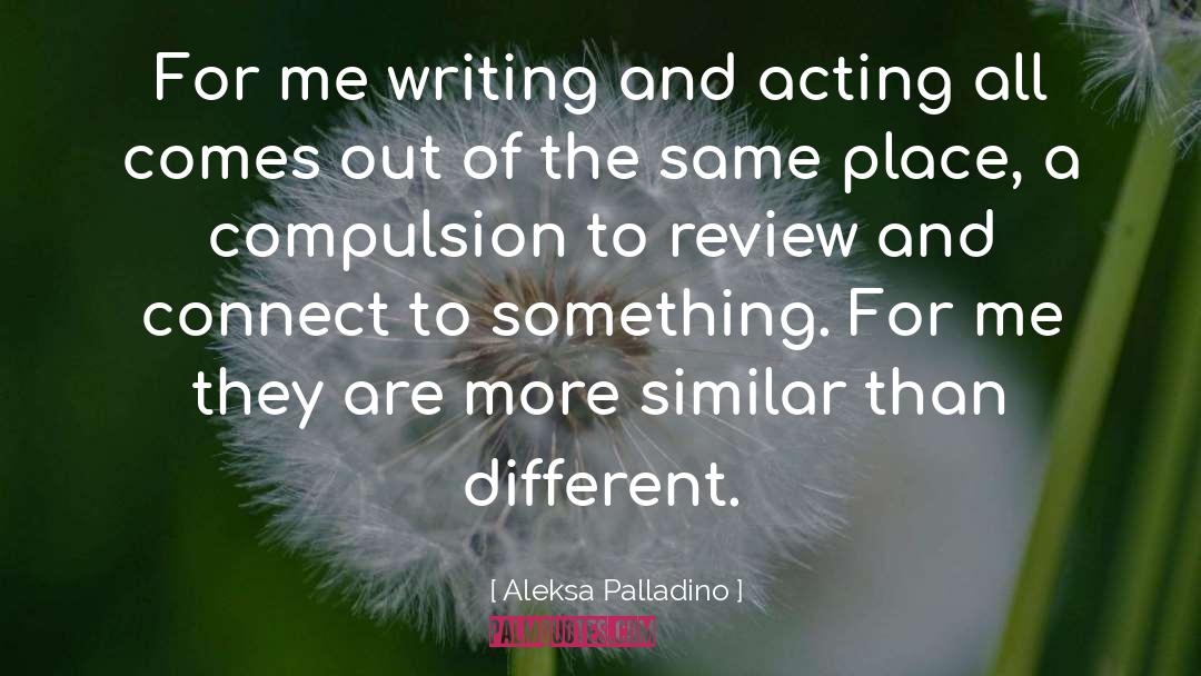 Aleksa Palladino Quotes: For me writing and acting
