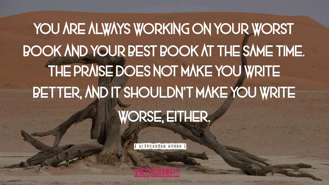 Aleksandar Hemon Quotes: You are always working on