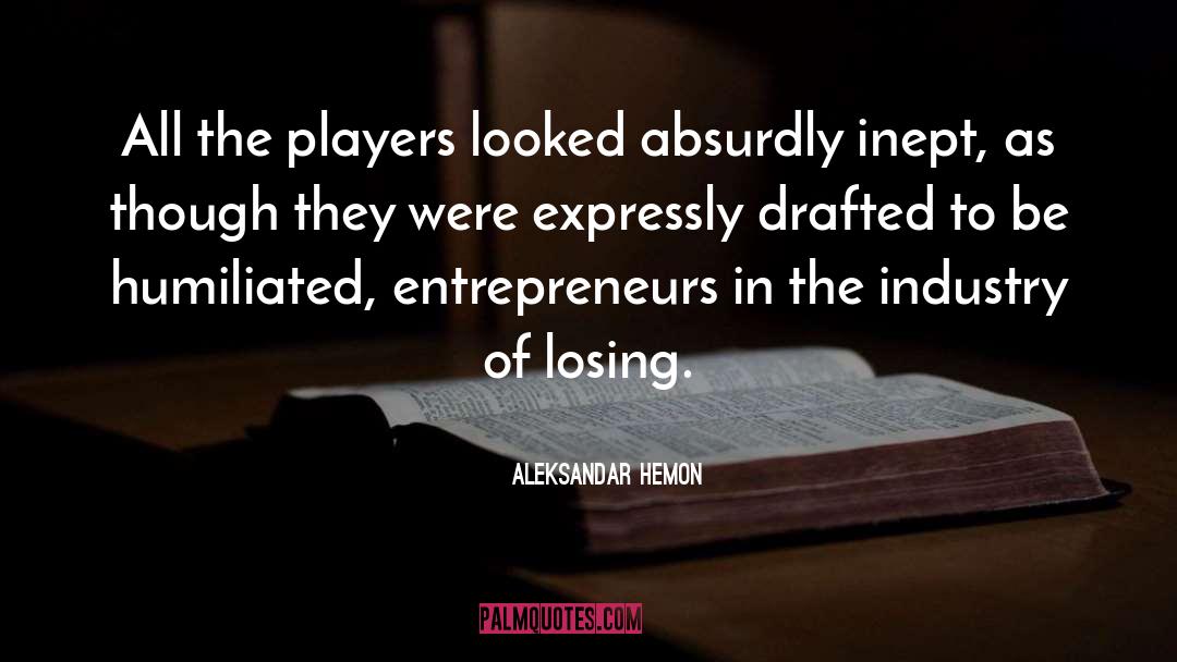 Aleksandar Hemon Quotes: All the players looked absurdly