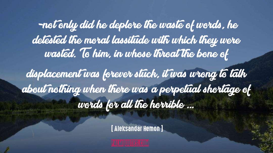 Aleksandar Hemon Quotes: -not only did he deplore