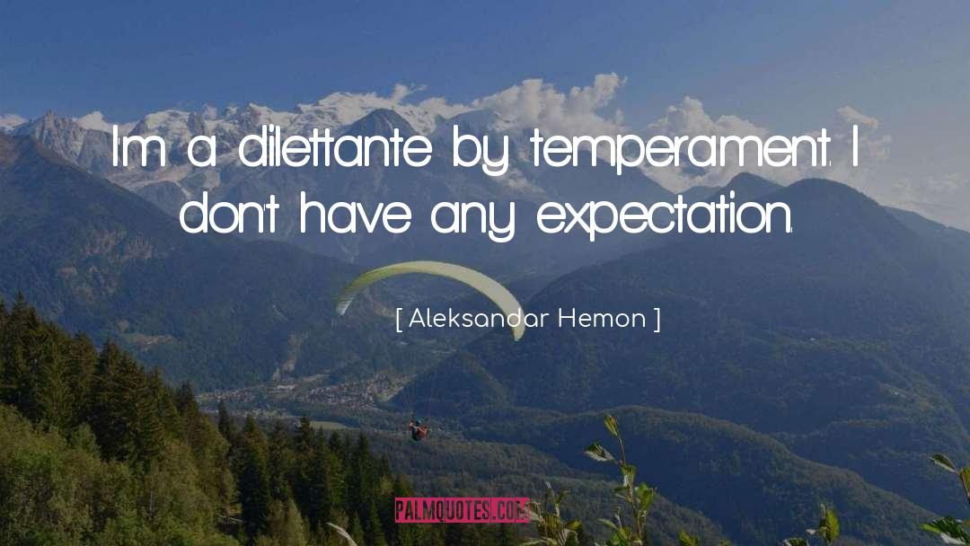 Aleksandar Hemon Quotes: I'm a dilettante by temperament.