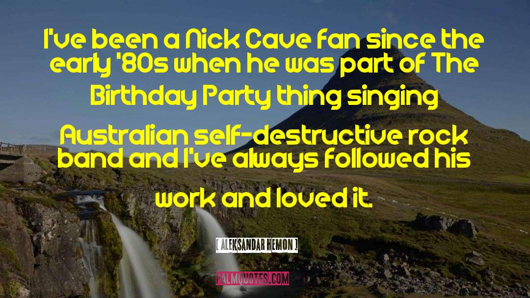 Aleksandar Hemon Quotes: I've been a Nick Cave