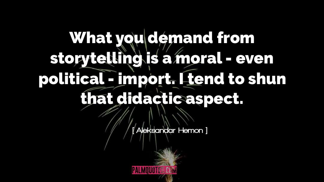 Aleksandar Hemon Quotes: What you demand from storytelling