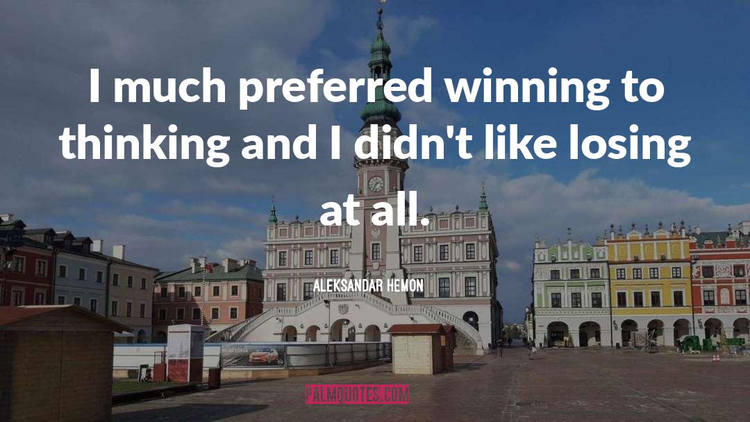 Aleksandar Hemon Quotes: I much preferred winning to