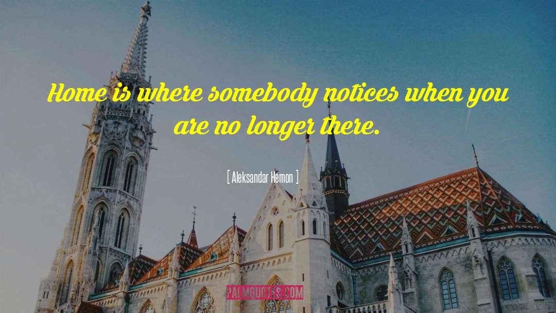Aleksandar Hemon Quotes: Home is where somebody notices