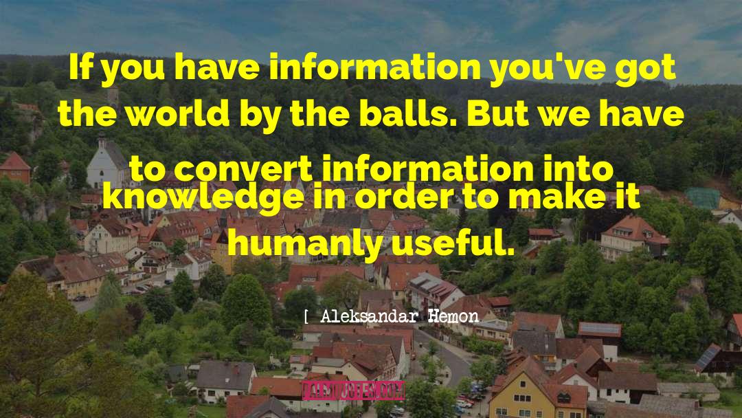 Aleksandar Hemon Quotes: If you have information you've
