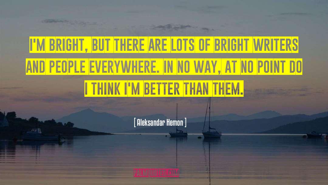 Aleksandar Hemon Quotes: I'm bright, but there are