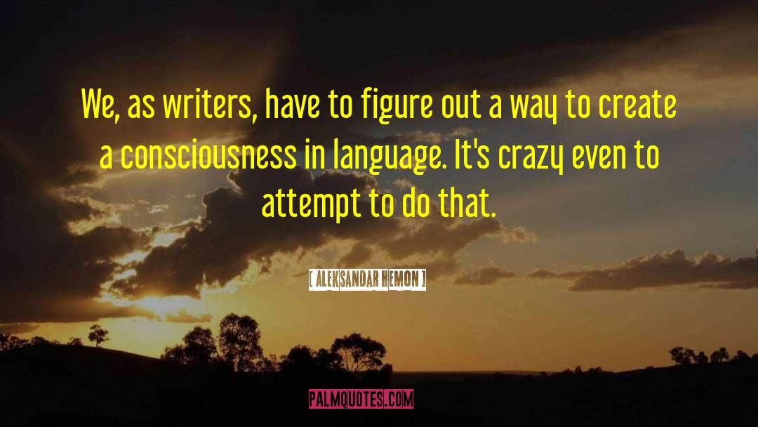 Aleksandar Hemon Quotes: We, as writers, have to