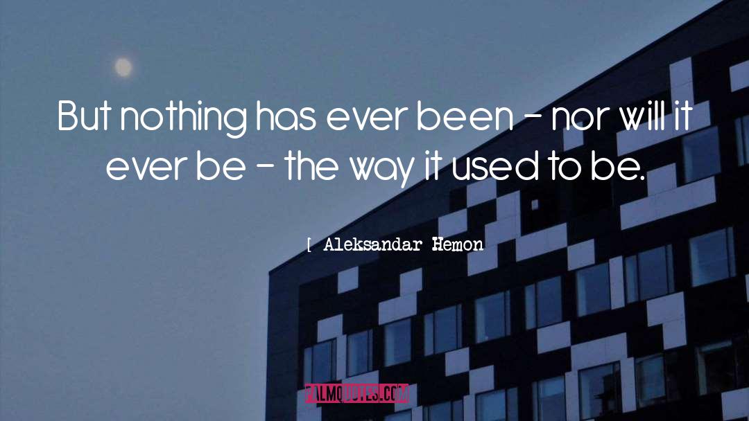 Aleksandar Hemon Quotes: But nothing has ever been