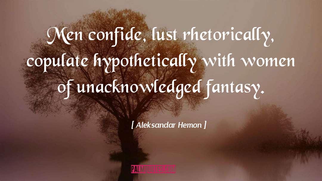 Aleksandar Hemon Quotes: Men confide, lust rhetorically, copulate
