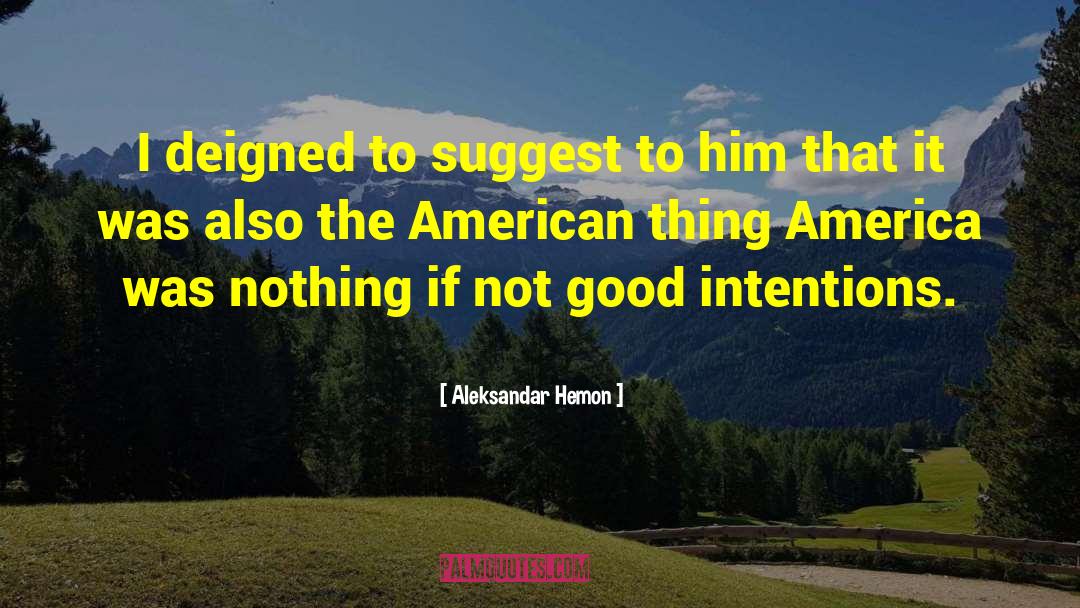 Aleksandar Hemon Quotes: I deigned to suggest to