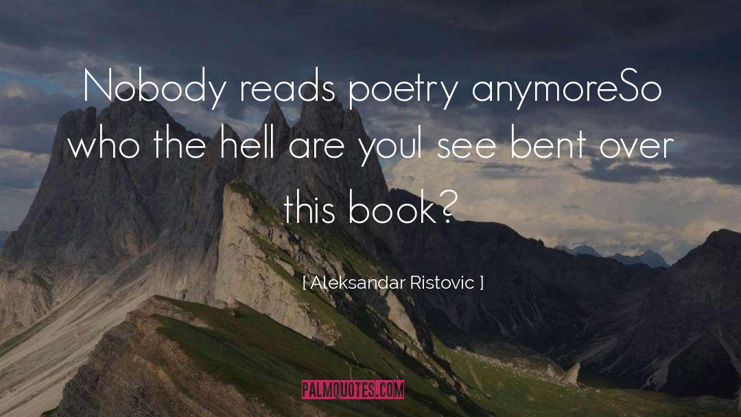 Aleksandar Ristovic Quotes: Nobody reads poetry anymore<br>So who
