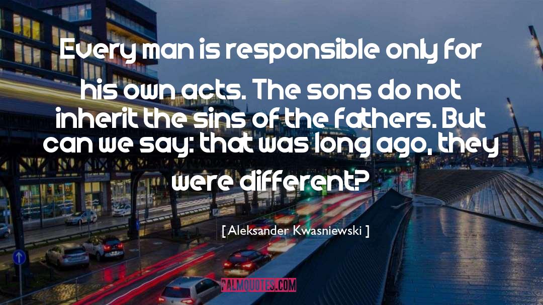 Aleksander Kwasniewski Quotes: Every man is responsible only