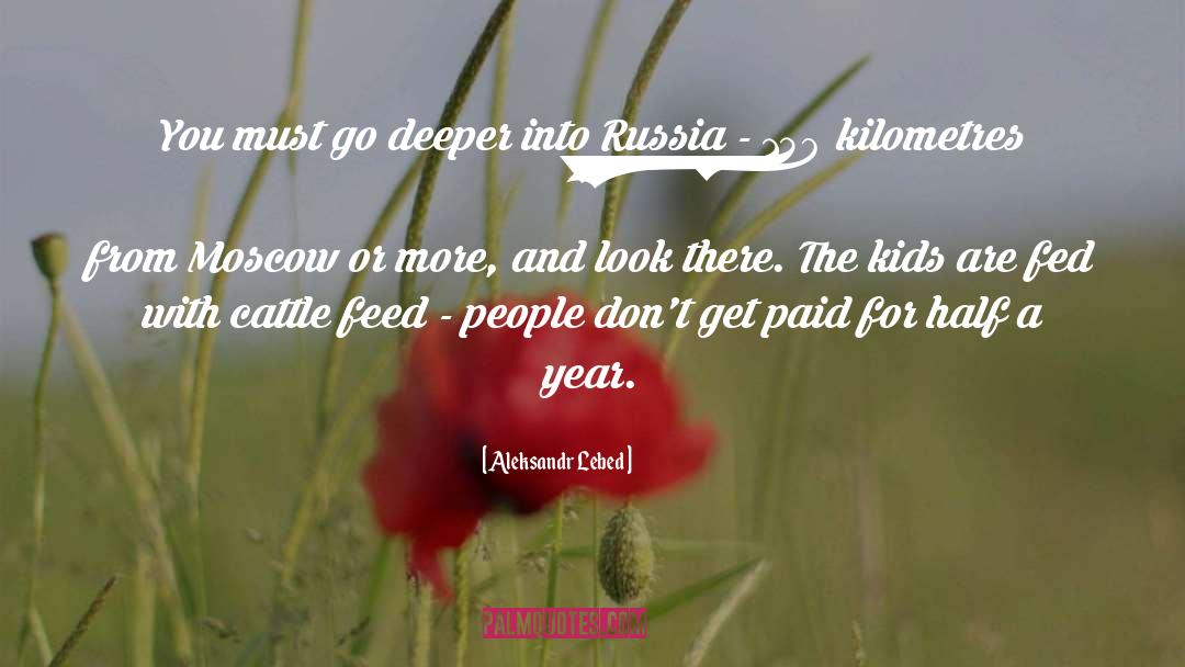 Aleksandr Lebed Quotes: You must go deeper into