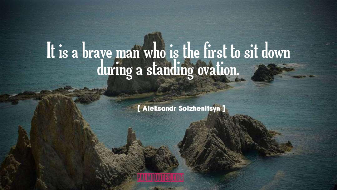 Aleksandr Solzhenitsyn Quotes: It is a brave man