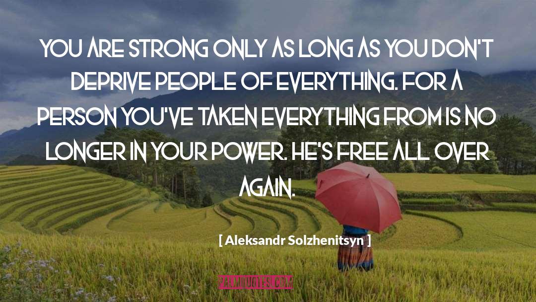 Aleksandr Solzhenitsyn Quotes: You are strong only as