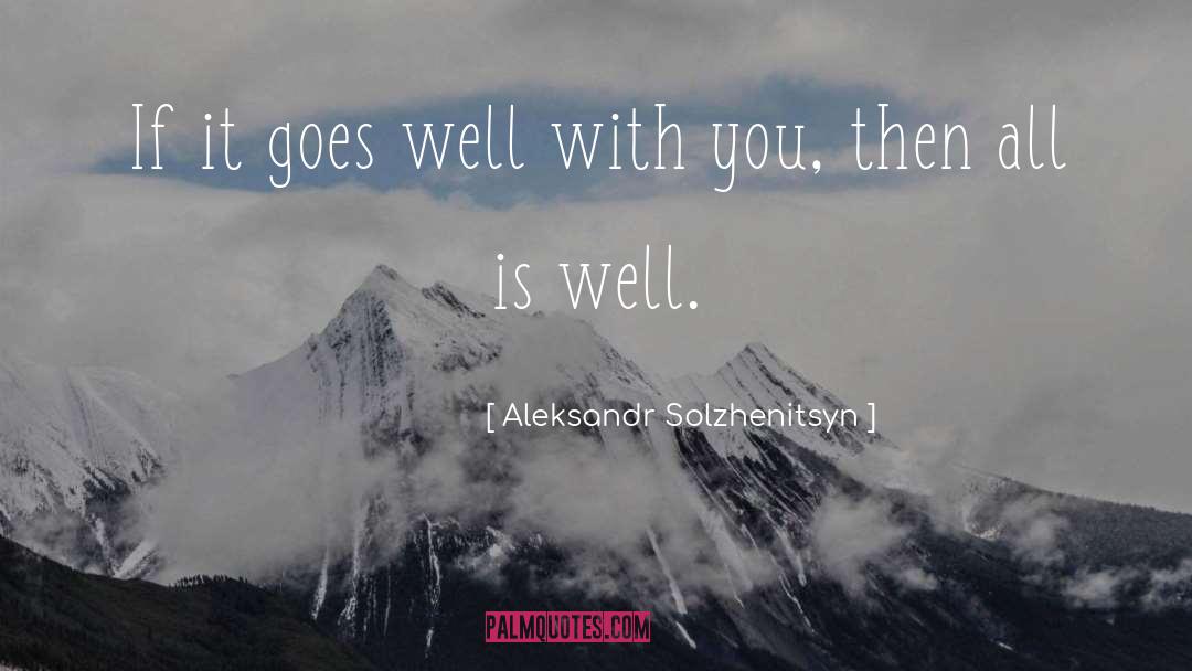 Aleksandr Solzhenitsyn Quotes: If it goes well with