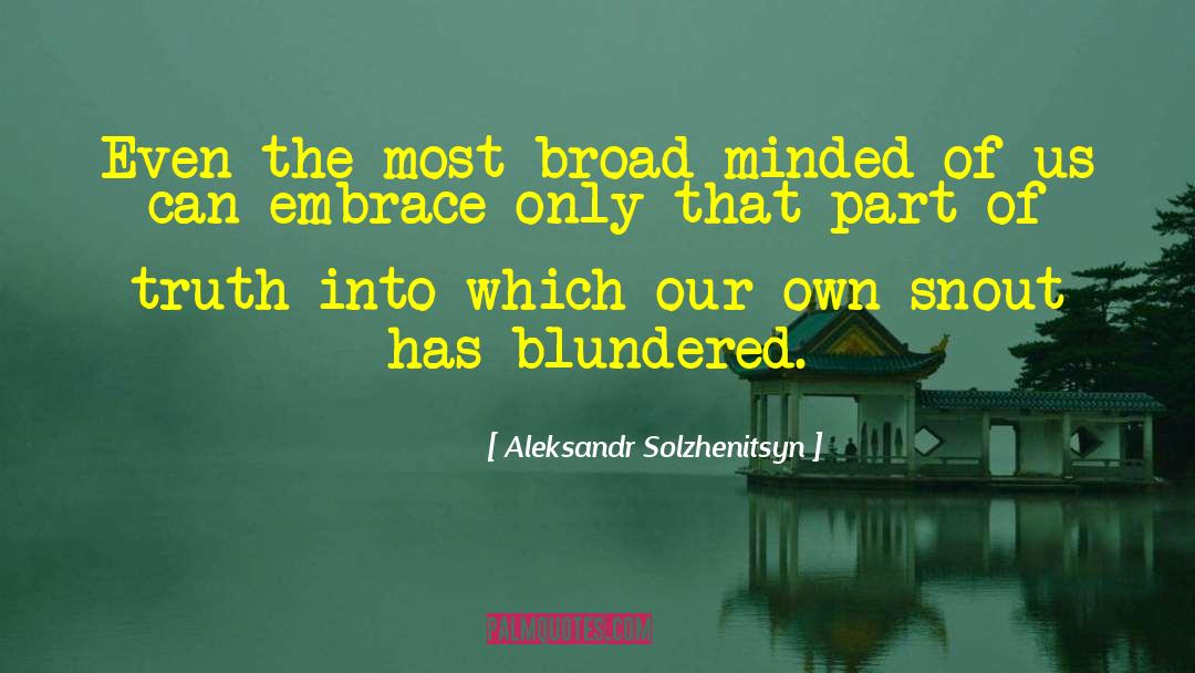 Aleksandr Solzhenitsyn Quotes: Even the most broad-minded of