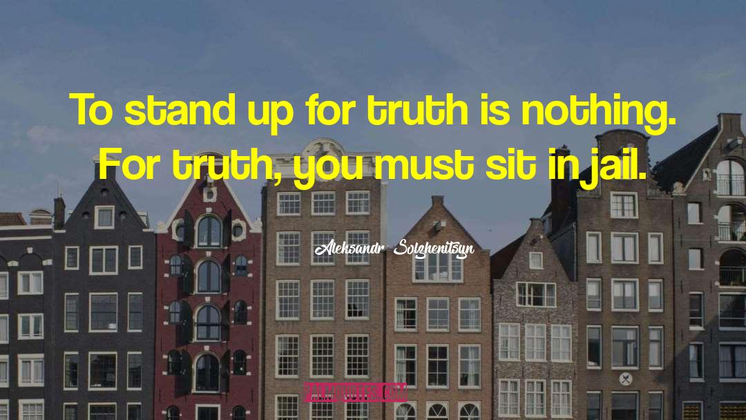 Aleksandr Solzhenitsyn Quotes: To stand up for truth