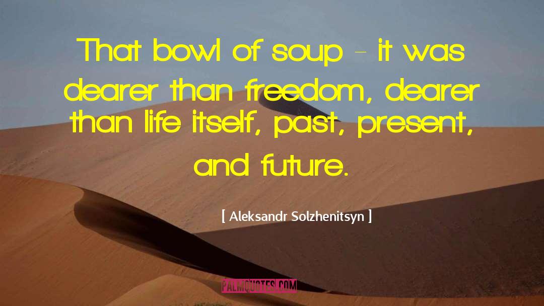 Aleksandr Solzhenitsyn Quotes: That bowl of soup -