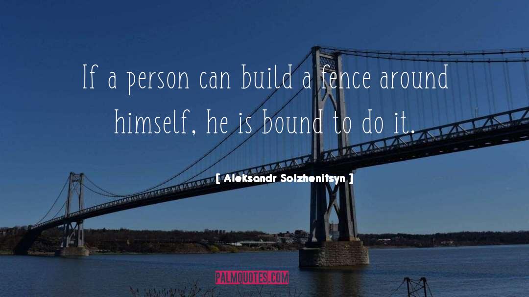 Aleksandr Solzhenitsyn Quotes: If a person can build