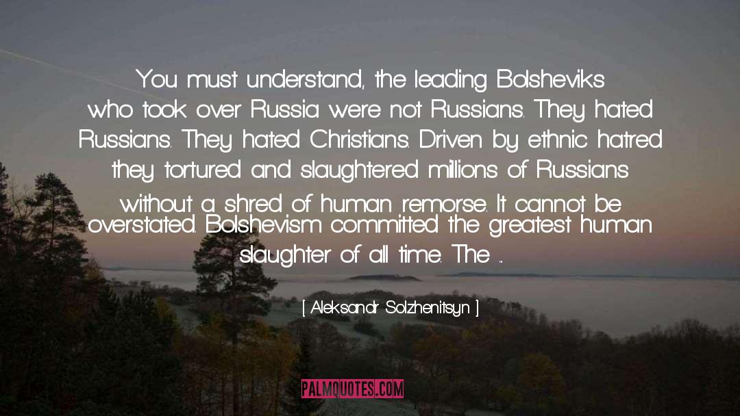 Aleksandr Solzhenitsyn Quotes: You must understand, the leading