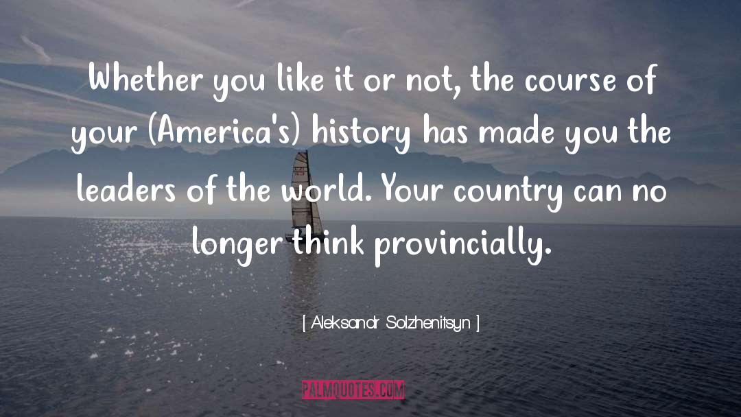 Aleksandr Solzhenitsyn Quotes: Whether you like it or