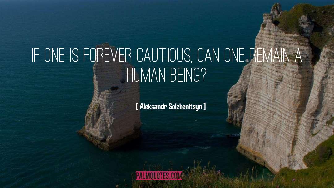 Aleksandr Solzhenitsyn Quotes: If one is forever cautious,