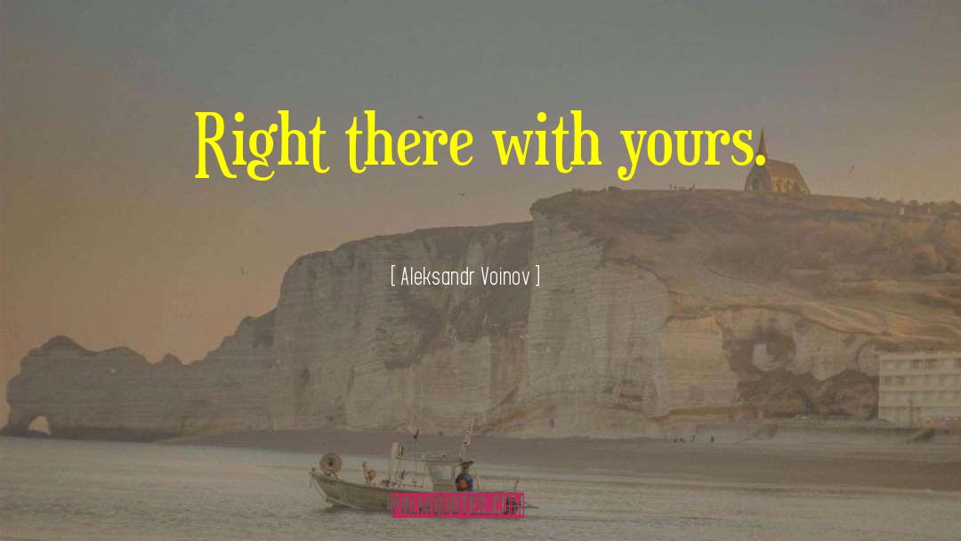 Aleksandr Voinov Quotes: Right there with yours.