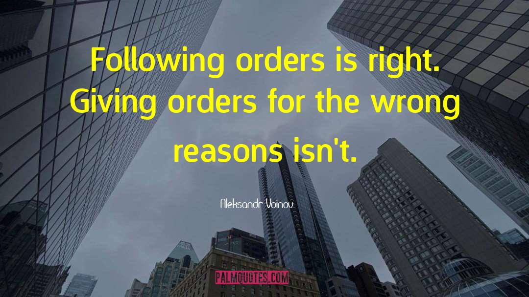 Aleksandr Voinov Quotes: Following orders is right. Giving