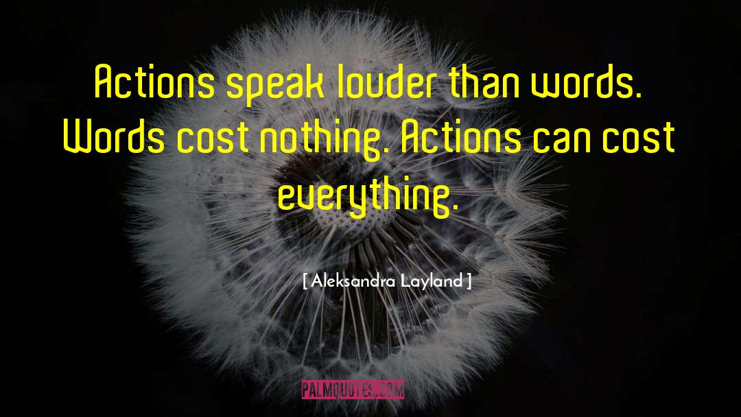 Aleksandra Layland Quotes: Actions speak louder than words.