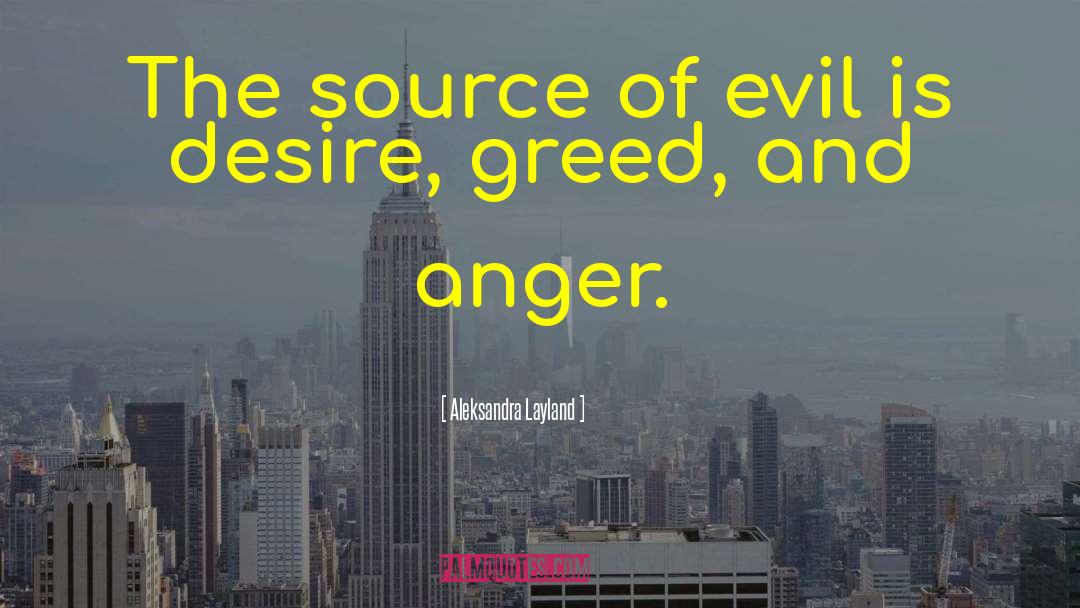 Aleksandra Layland Quotes: The source of evil is