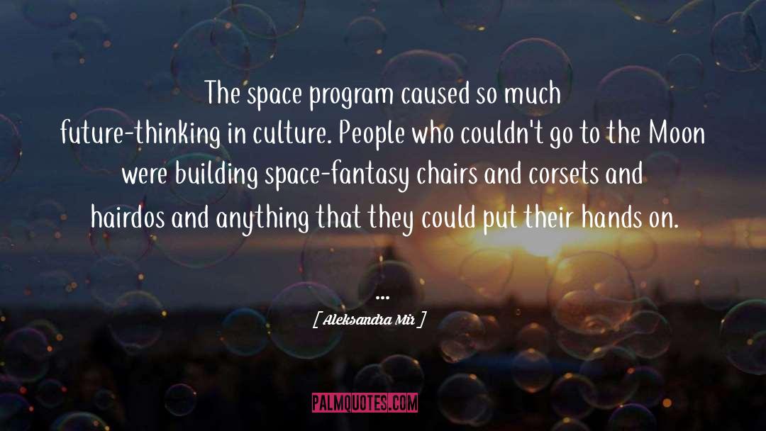 Aleksandra Mir Quotes: The space program caused so