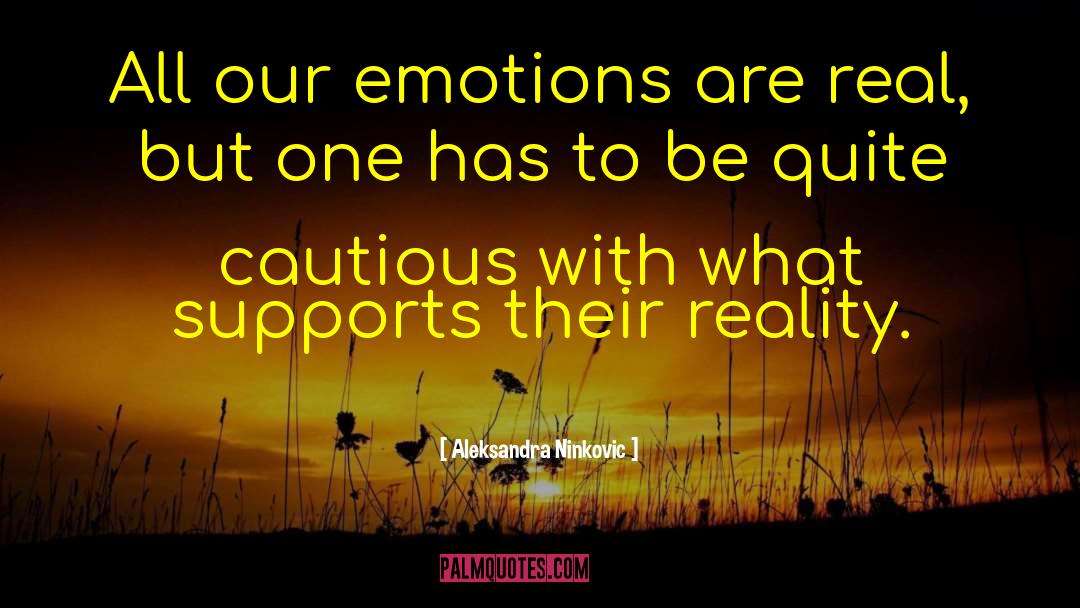 Aleksandra Ninkovic Quotes: All our emotions are real,