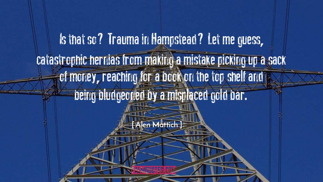 Alen Mattich Quotes: Is that so? Trauma in